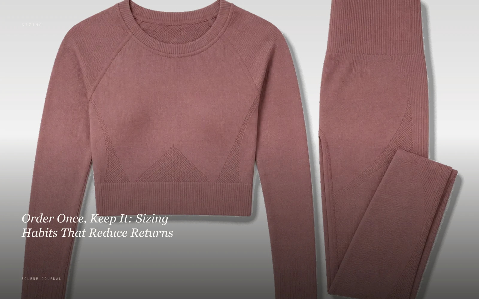 Order Once, Keep It: Sizing Habits That Reduce Returns · SOLENE Journal